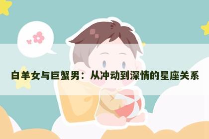 白羊女与巨蟹男：从冲动到深情的星座关系