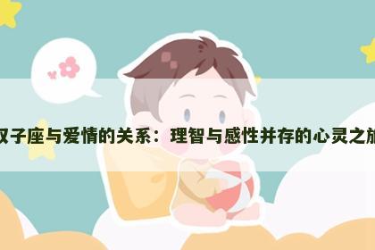 双子座与爱情的关系：理智与感性并存的心灵之旅