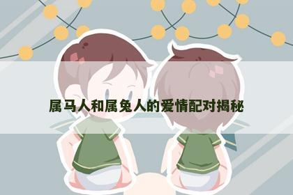 属马人和属兔人的爱情配对揭秘