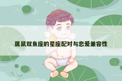 属鼠双鱼座的星座配对与恋爱兼容性