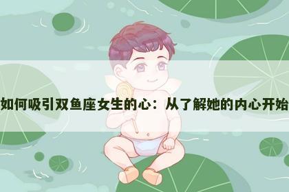 如何吸引双鱼座女生的心：从了解她的内心开始