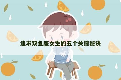 追求双鱼座女生的五个关键秘诀