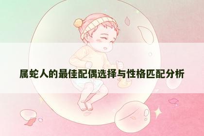 属蛇人的最佳配偶选择与性格匹配分析