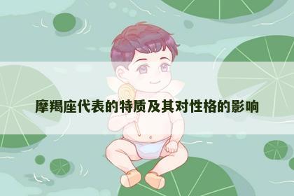 摩羯座代表的特质及其对性格的影响