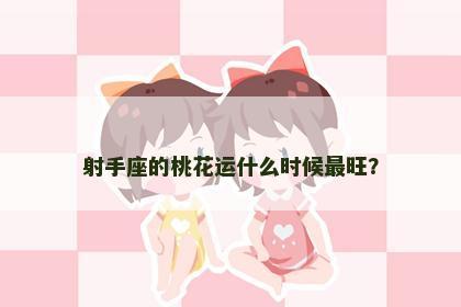 射手座的桃花运什么时候最旺？