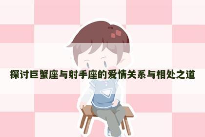 探讨巨蟹座与射手座的爱情关系与相处之道