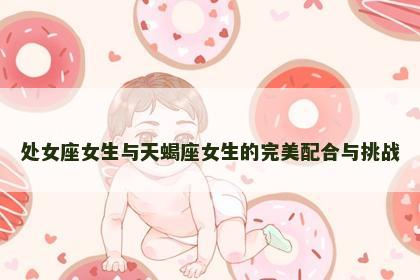 处女座女生与天蝎座女生的完美配合与挑战