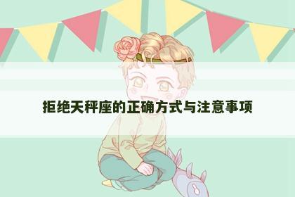 拒绝天秤座的正确方式与注意事项