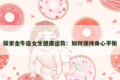 探索金牛座女生健康运势：如何保持身心平衡