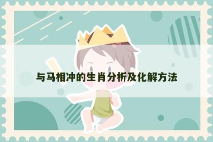 与马相冲的生肖分析及化解方法