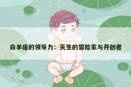 白羊座的领导力：天生的冒险家与开创者