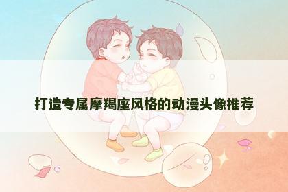 打造专属摩羯座风格的动漫头像推荐
