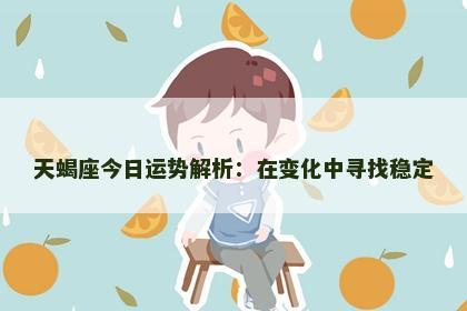 天蝎座今日运势解析：在变化中寻找稳定